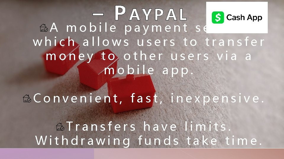 – PAYPAL A mobile payment service which allows users to transfer money to other