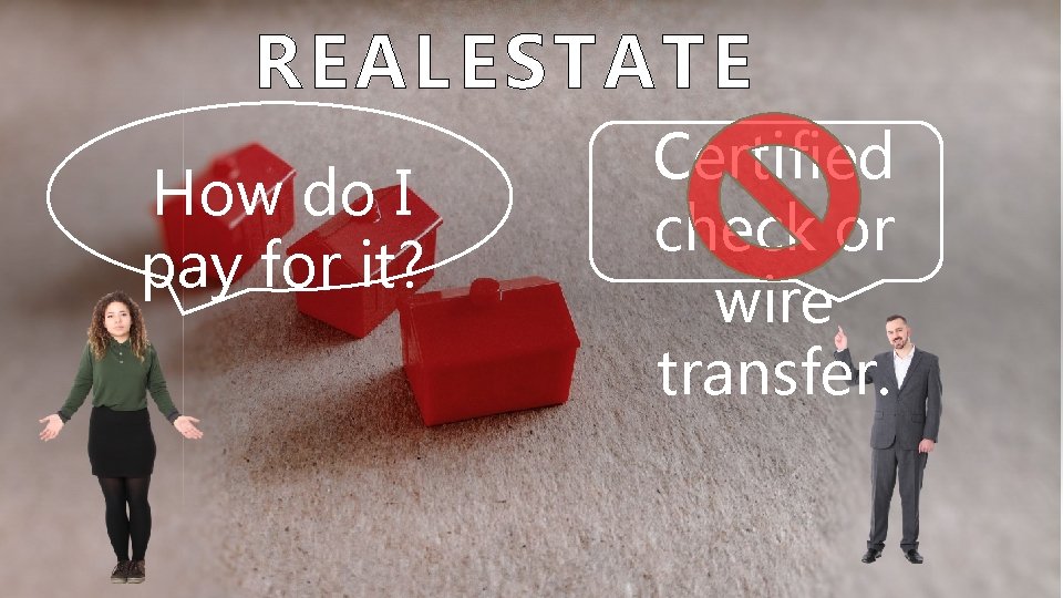 REAL ESTATE How do I pay for it? Certified check or wire transfer. 