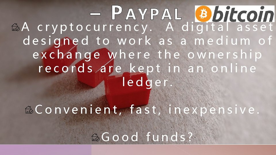 – PAYPAL A cryptocurrency. A digital asset designed to work as a medium of