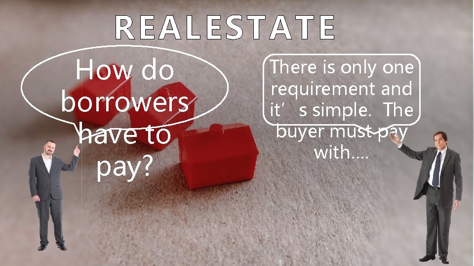 REAL ESTATE How do borrowers have to pay? There is only one requirement and