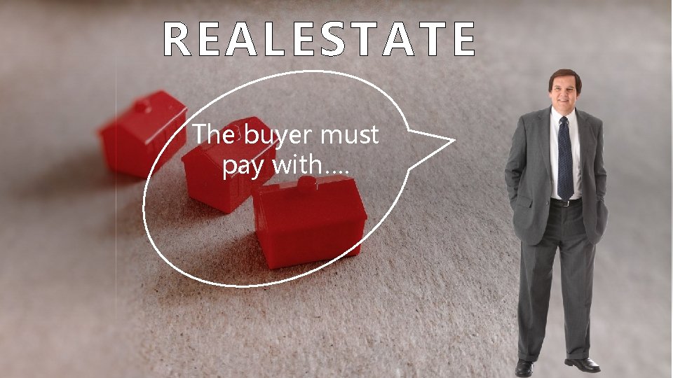 REAL ESTATE The buyer must pay with…. 