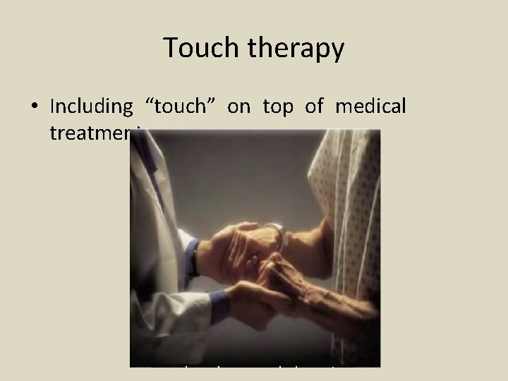 Touch therapy • Including “touch” on top of medical treatment 
