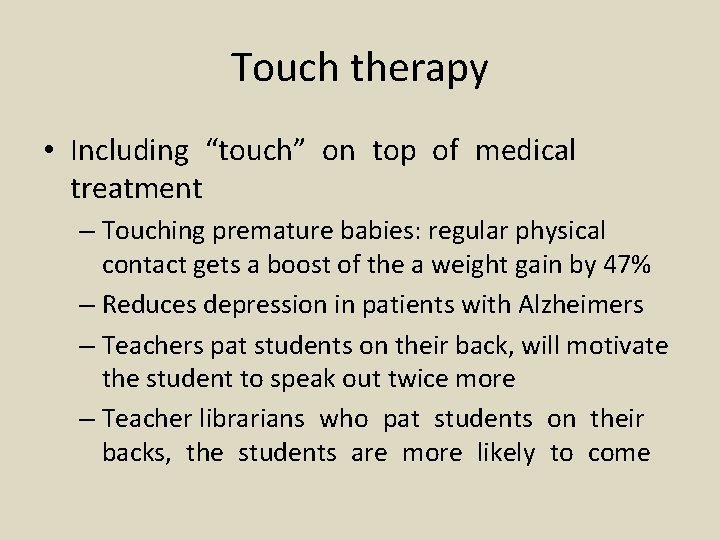 Touch therapy • Including “touch” on top of medical treatment – Touching premature babies: