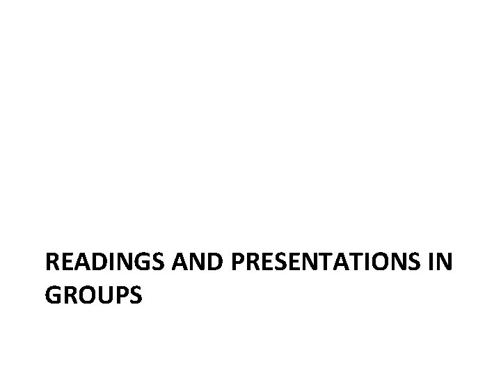 READINGS AND PRESENTATIONS IN GROUPS 