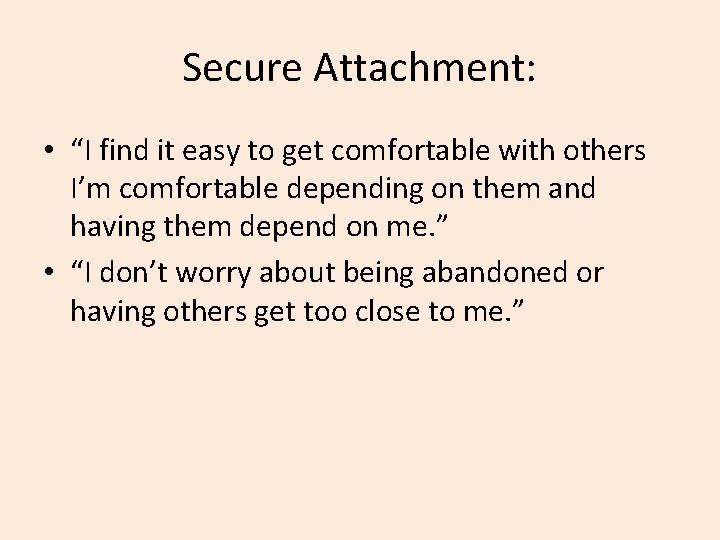 Secure Attachment: • “I find it easy to get comfortable with others I’m comfortable