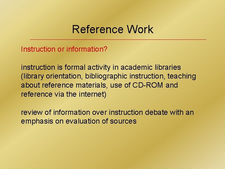 Reference Work Instruction or information? instruction is formal activity in academic libraries (library orientation,