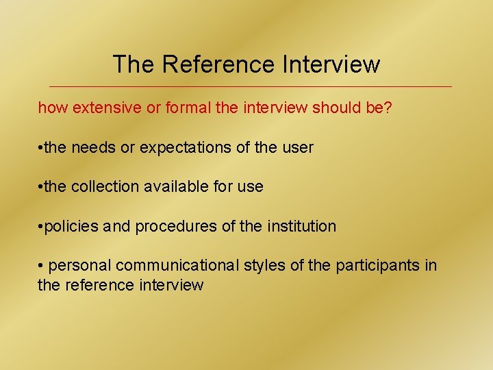 The Reference Interview how extensive or formal the interview should be? • the needs