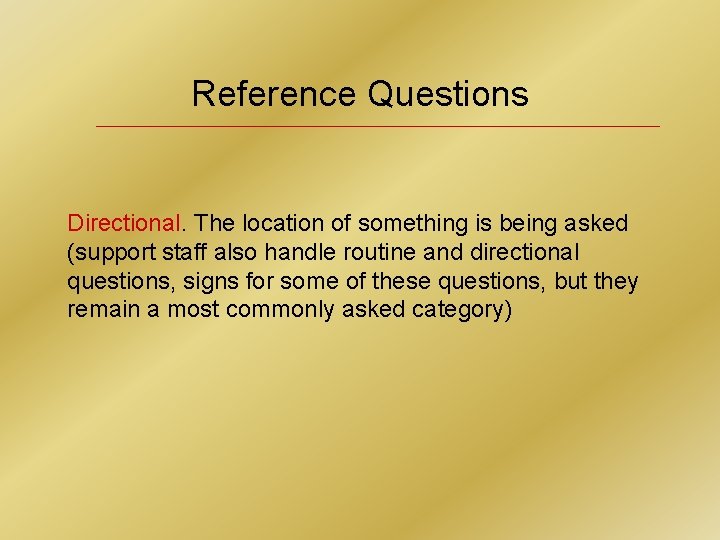 Reference Questions Directional. The location of something is being asked (support staff also handle