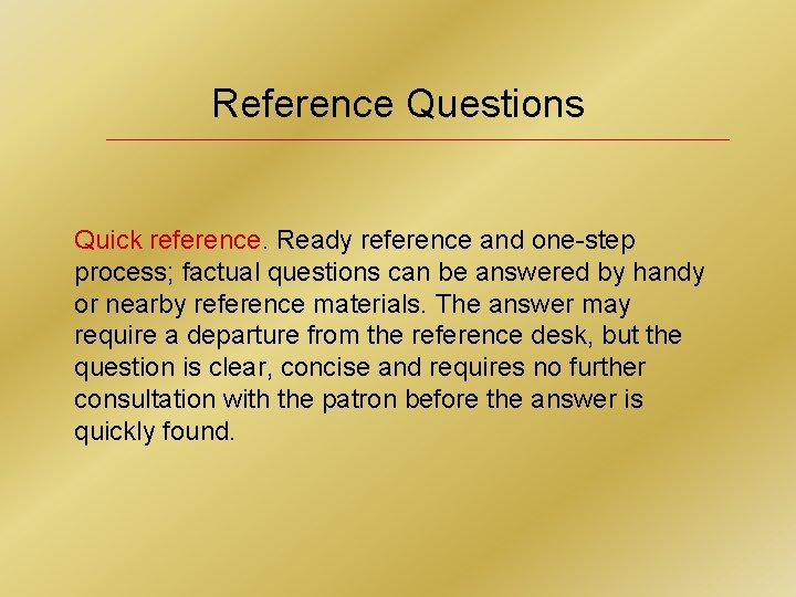 Reference Questions Quick reference. Ready reference and one-step process; factual questions can be answered