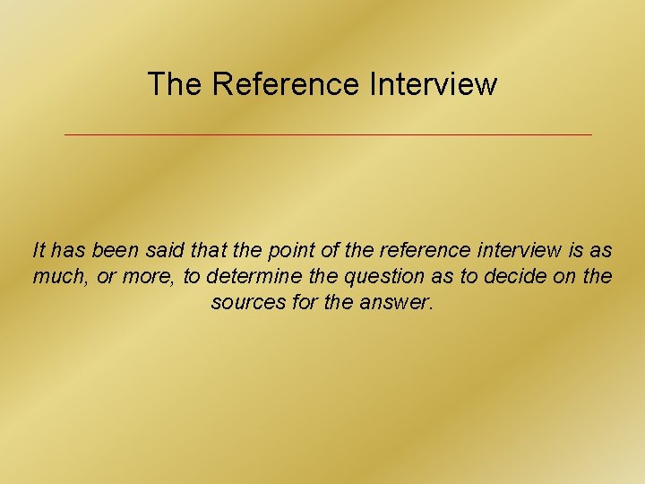 The Reference Interview It has been said that the point of the reference interview