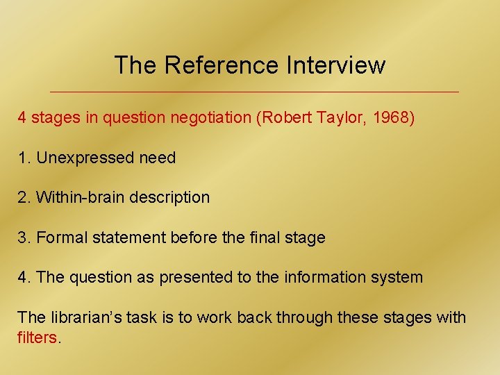 The Reference Interview 4 stages in question negotiation (Robert Taylor, 1968) 1. Unexpressed need