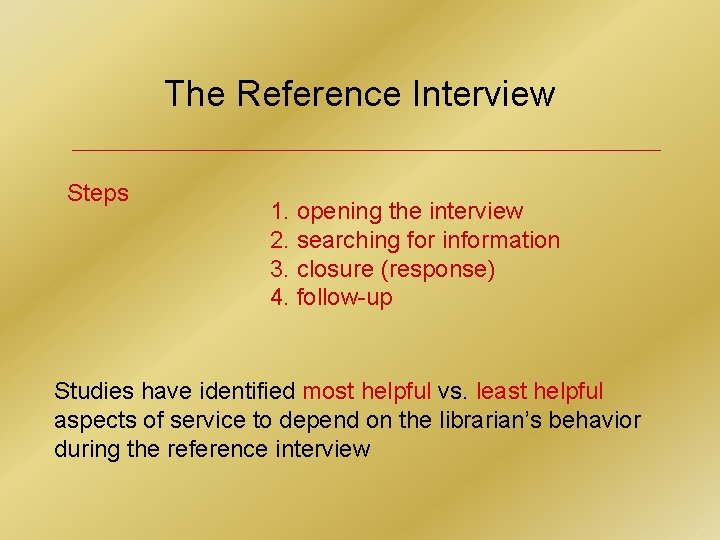 The Reference Interview Steps 1. opening the interview 2. searching for information 3. closure