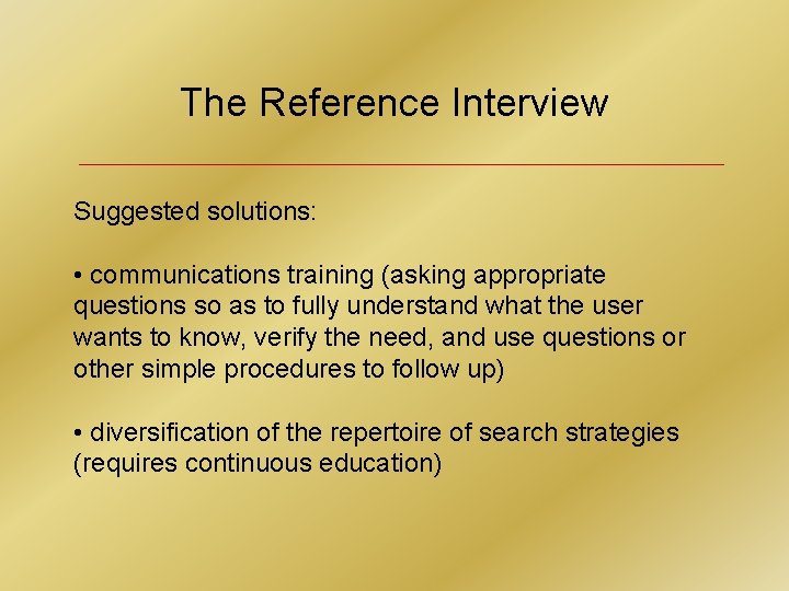 The Reference Interview Suggested solutions: • communications training (asking appropriate questions so as to