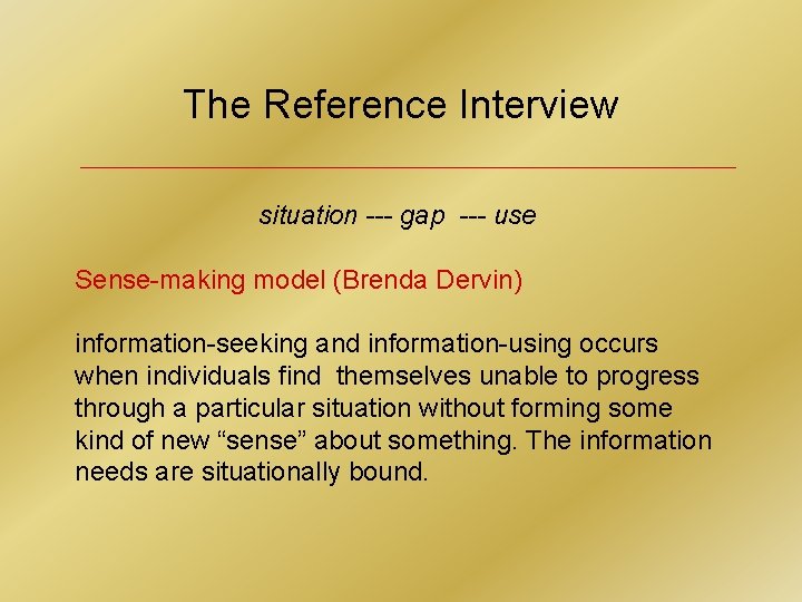 The Reference Interview situation --- gap --- use Sense-making model (Brenda Dervin) information-seeking and