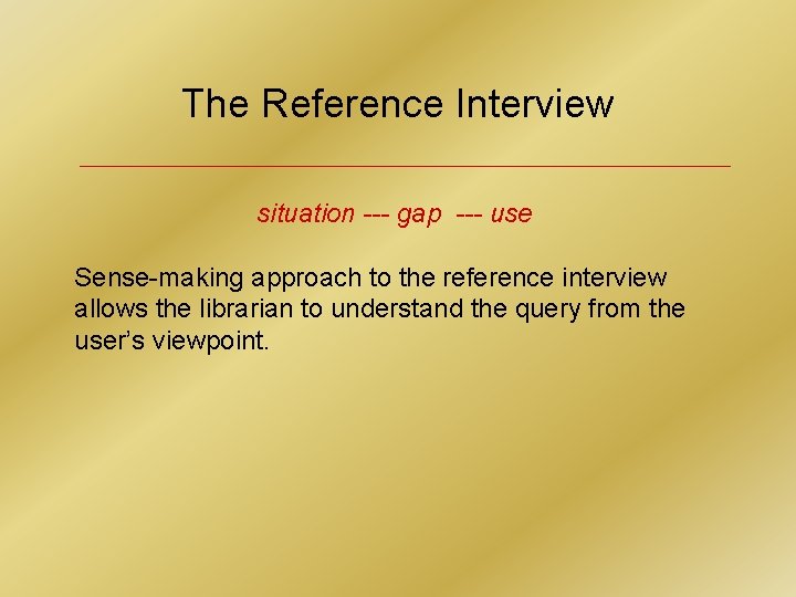 The Reference Interview situation --- gap --- use Sense-making approach to the reference interview