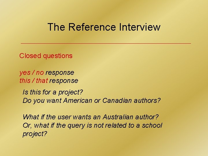 The Reference Interview Closed questions yes / no response this / that response Is