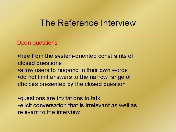 The Reference Interview Open questions • free from the system-oriented constraints of closed questions