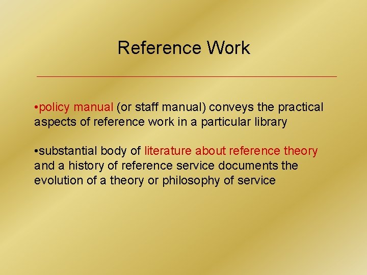 Reference Work • policy manual (or staff manual) conveys the practical aspects of reference