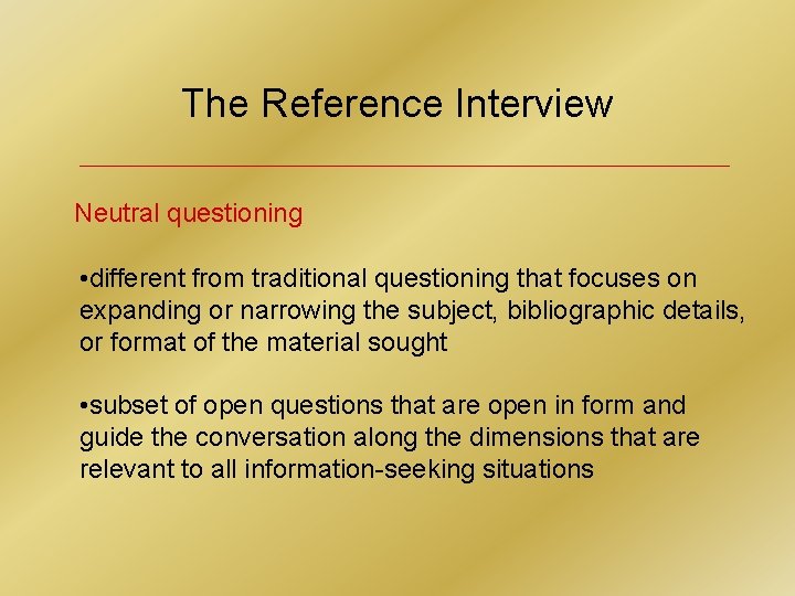 The Reference Interview Neutral questioning • different from traditional questioning that focuses on expanding