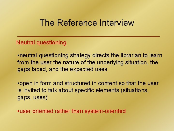 The Reference Interview Neutral questioning • neutral questioning strategy directs the librarian to learn