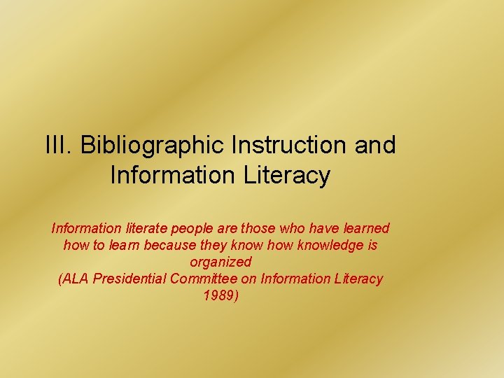 III. Bibliographic Instruction and Information Literacy Information literate people are those who have learned