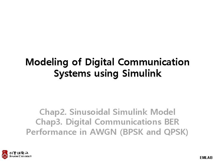 Modeling of Digital Communication Systems using Simulink Chap 2. Sinusoidal Simulink Model Chap 3.