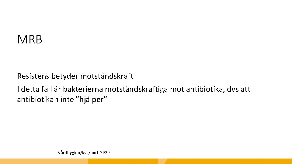 MRB Resistens betyder motståndskraft I detta fall är bakterierna motståndskraftiga mot antibiotika, dvs att