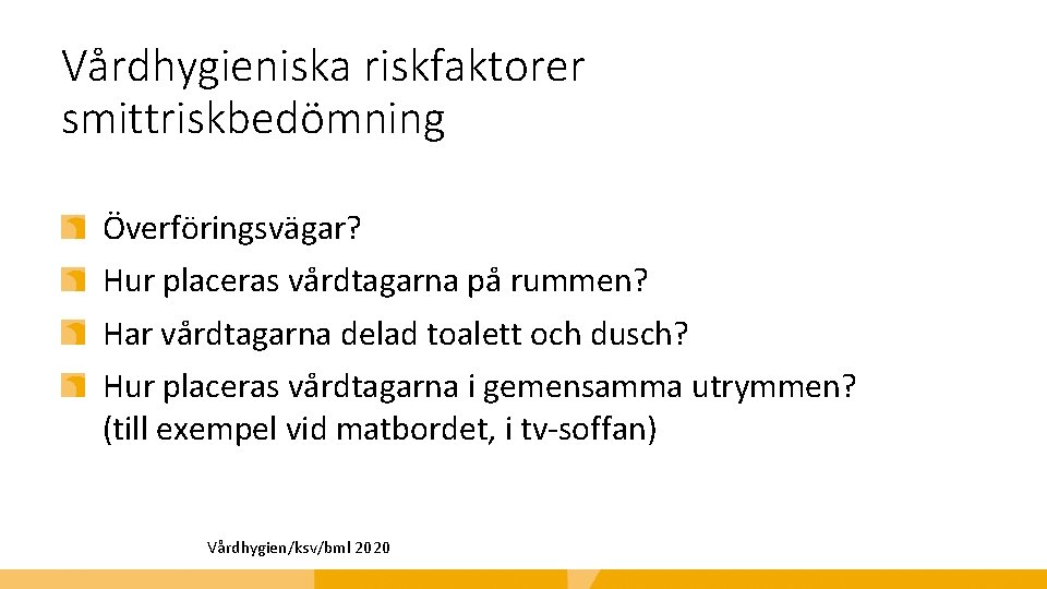 Vårdhygieniska riskfaktorer smittriskbedömning Överföringsvägar? Hur placeras vårdtagarna på rummen? Har vårdtagarna delad toalett och