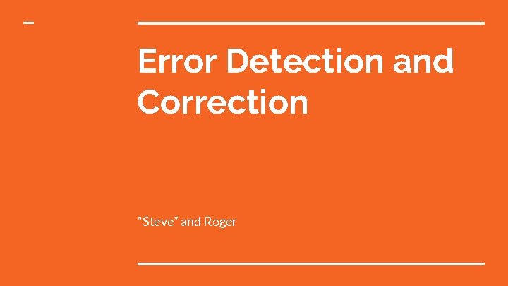 Error Detection and Correction “Steve” and Roger Error Detection and Correction “Steve” and Roger