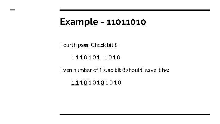 Example - 11011010 Fourth pass: Check bit 8 1110101_1010 Even number of 1’s, so Example - 11011010 Fourth pass: Check bit 8 1110101_1010 Even number of 1’s, so