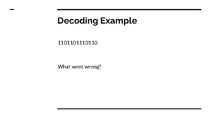 Decoding Example 110110110 What went wrong? Decoding Example 110110110 What went wrong?