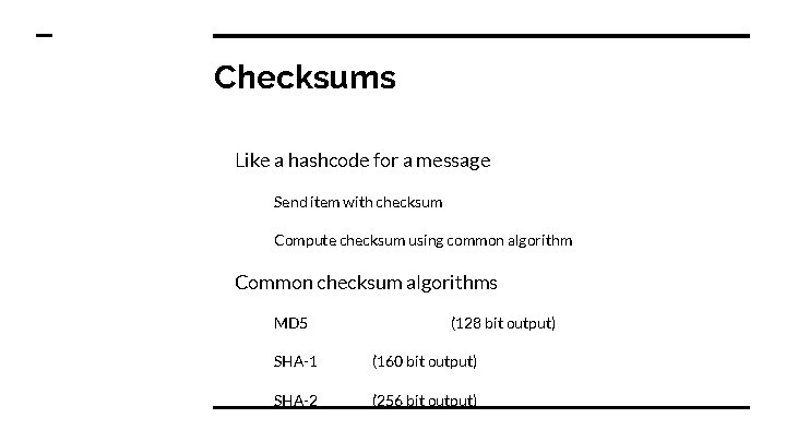 Checksums Like a hashcode for a message Send item with checksum Compute checksum using Checksums Like a hashcode for a message Send item with checksum Compute checksum using
