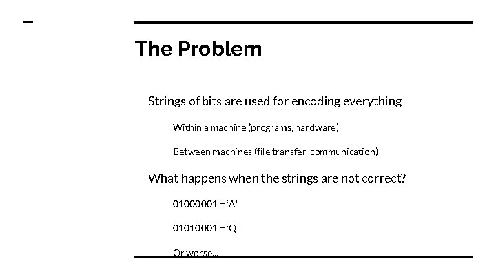 The Problem Strings of bits are used for encoding everything Within a machine (programs, The Problem Strings of bits are used for encoding everything Within a machine (programs,