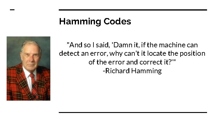 Hamming Codes "And so I said, 'Damn it, if the machine can detect an Hamming Codes "And so I said, 'Damn it, if the machine can detect an