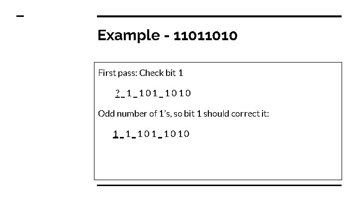 Example - 11011010 First pass: Check bit 1 ? _1_1010 Odd number of 1’s, Example - 11011010 First pass: Check bit 1 ? _1_1010 Odd number of 1’s,