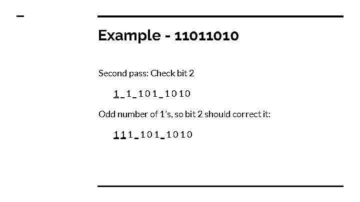 Example - 11011010 Second pass: Check bit 2 1_1_1010 Odd number of 1’s, so Example - 11011010 Second pass: Check bit 2 1_1_1010 Odd number of 1’s, so