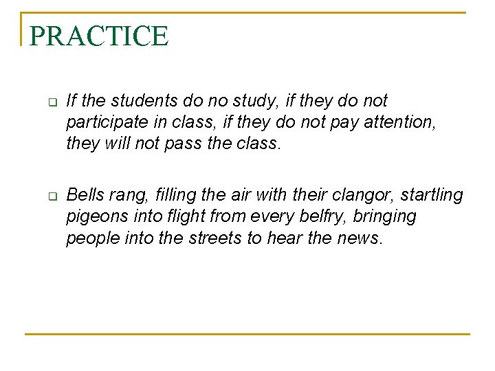 PRACTICE q q If the students do no study, if they do not participate