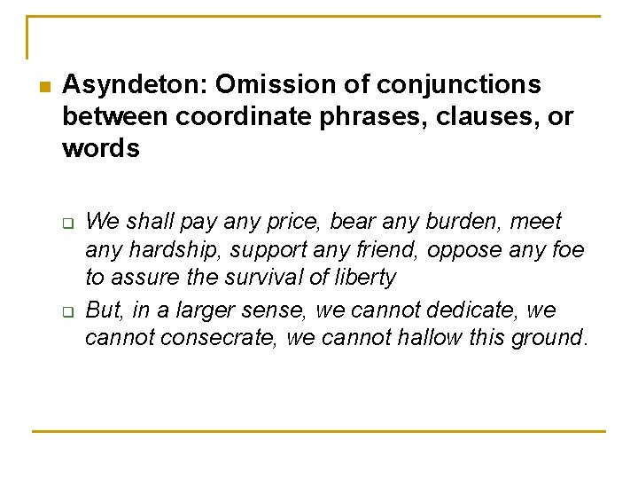 n Asyndeton: Omission of conjunctions between coordinate phrases, clauses, or words q q We