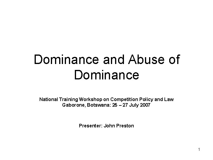 Dominance and Abuse of Dominance National Training Workshop on Competition Policy and Law Gaborone,