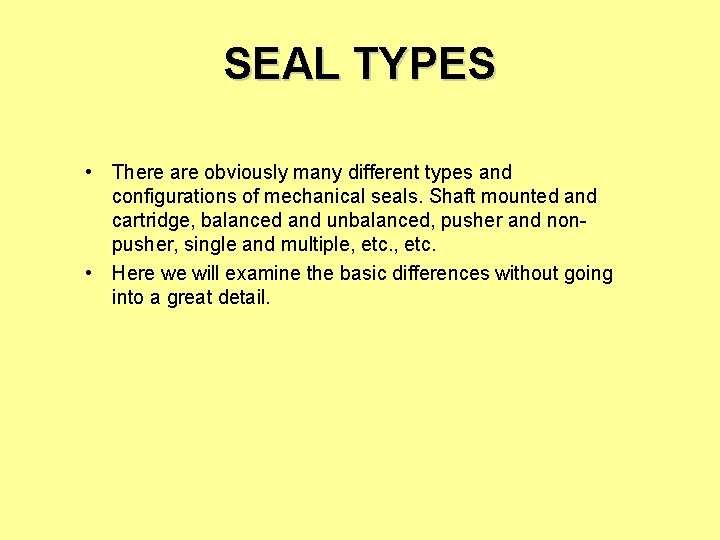 SEAL TYPES • There are obviously many different types and configurations of mechanical seals.