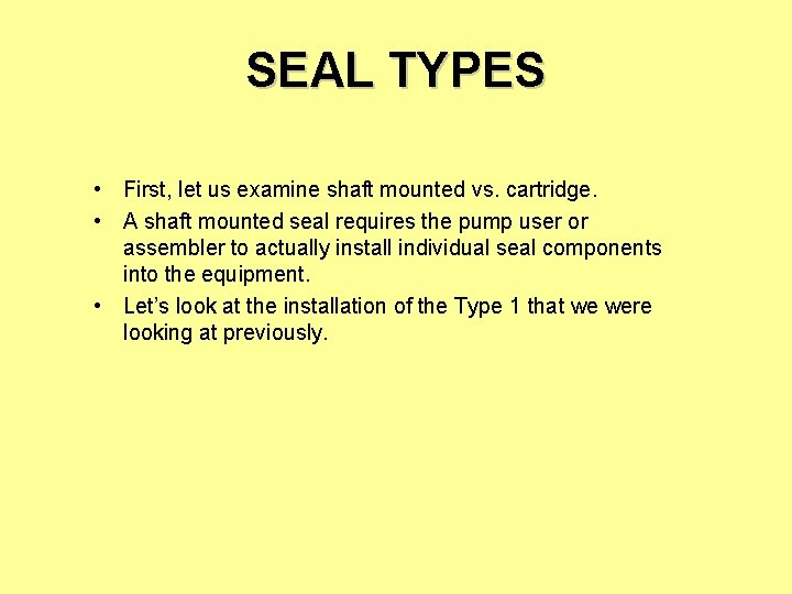 SEAL TYPES • First, let us examine shaft mounted vs. cartridge. • A shaft