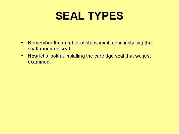 SEAL TYPES • Remember the number of steps involved in installing the shaft mounted