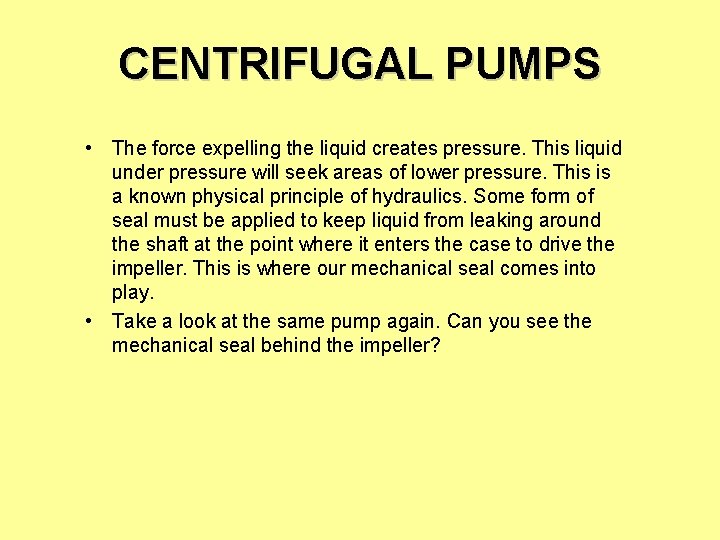 CENTRIFUGAL PUMPS • The force expelling the liquid creates pressure. This liquid under pressure