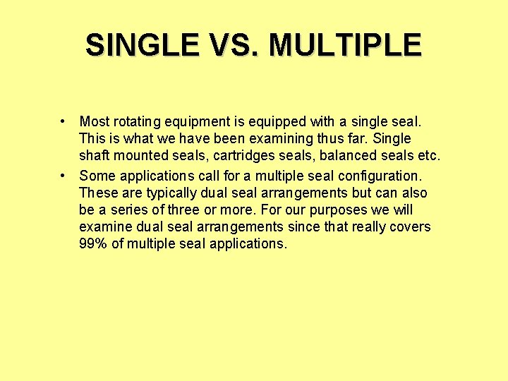 SINGLE VS. MULTIPLE • Most rotating equipment is equipped with a single seal. This