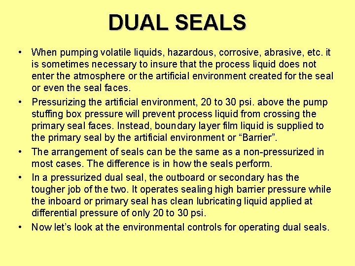 DUAL SEALS • When pumping volatile liquids, hazardous, corrosive, abrasive, etc. it is sometimes