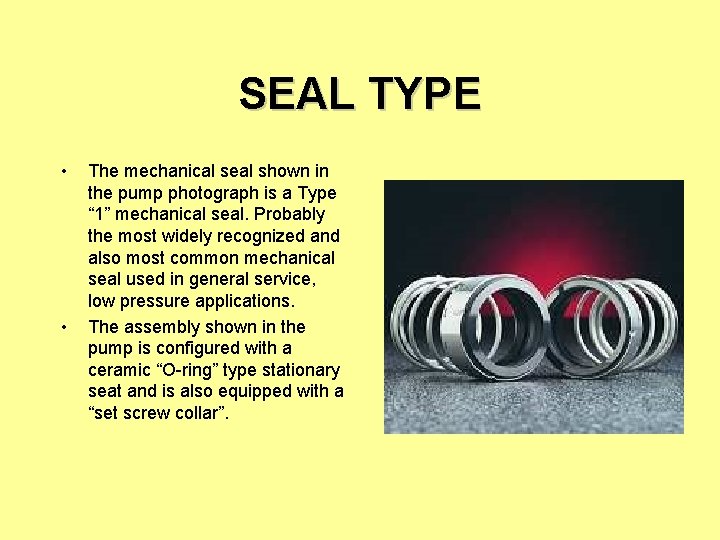 SEAL TYPE • • The mechanical seal shown in the pump photograph is a