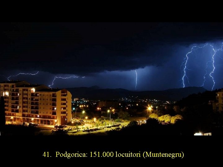 41. Podgorica: 151. 000 locuitori (Muntenegru) 