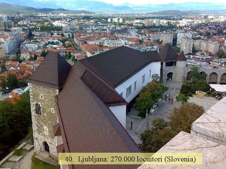 40. Ljubljana: 270. 000 locuitori (Slovenia) 