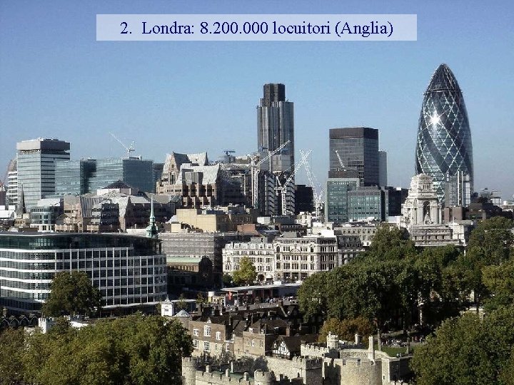 2. Londra: 8. 200. 000 locuitori (Anglia) 
