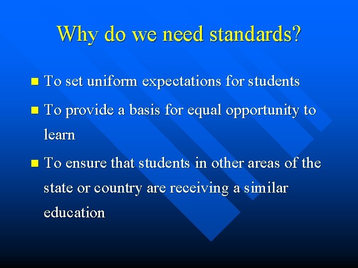 Why do we need standards? n To set uniform expectations for students n To
